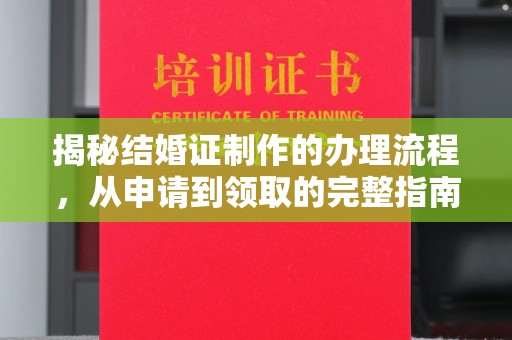 阳西揭秘结婚证制作的办理流程，从申请到领取的完整指南