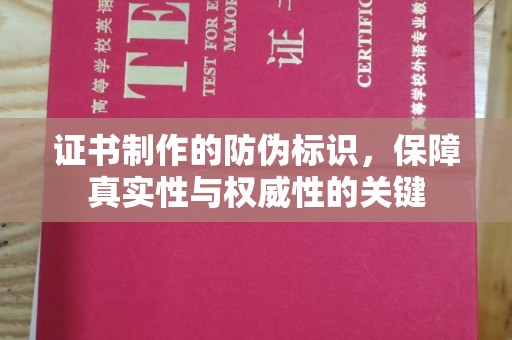 阳西证书制作的防伪标识，保障真实性与权威性的关键
