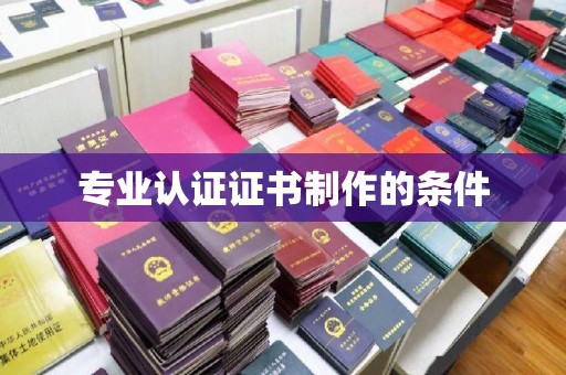 阳西专业认证证书制作的条件